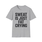 Sweat is Fat Crying T-Shirt