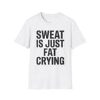 Sweat is Fat Crying T-Shirt