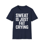 Sweat is Fat Crying T-Shirt